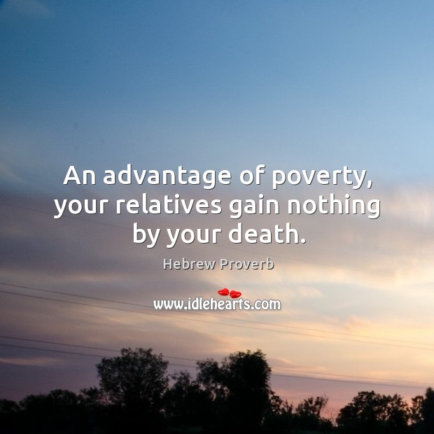 An advantage of poverty, your relatives gain nothing by your death. Hebrew Proverbs Image