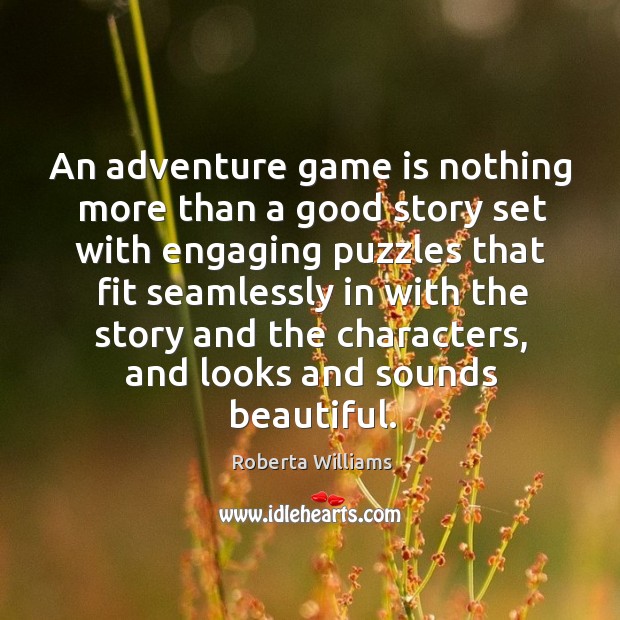 An adventure game is nothing more than a good story set with engaging puzzles that fit Roberta Williams Picture Quote