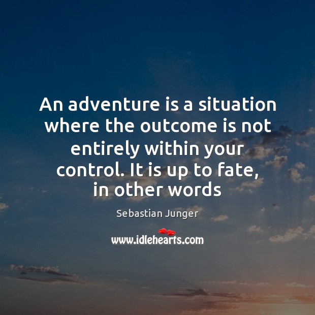 An adventure is a situation where the outcome is not entirely within Sebastian Junger Picture Quote