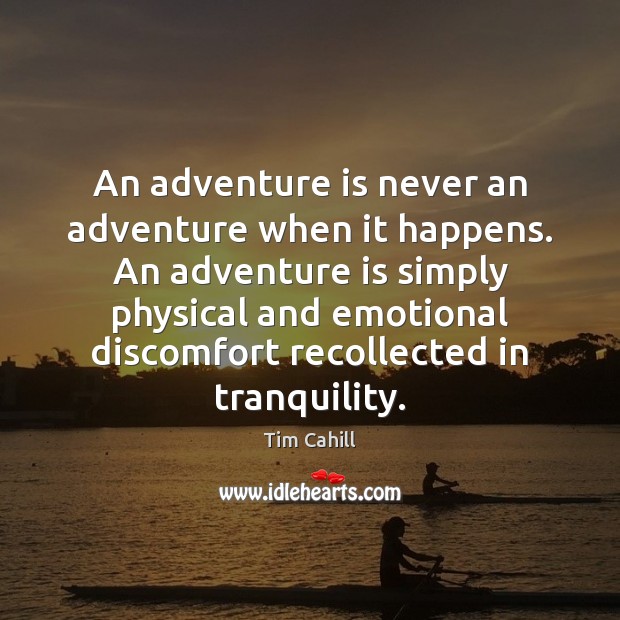 An adventure is never an adventure when it happens. An adventure is Tim Cahill Picture Quote