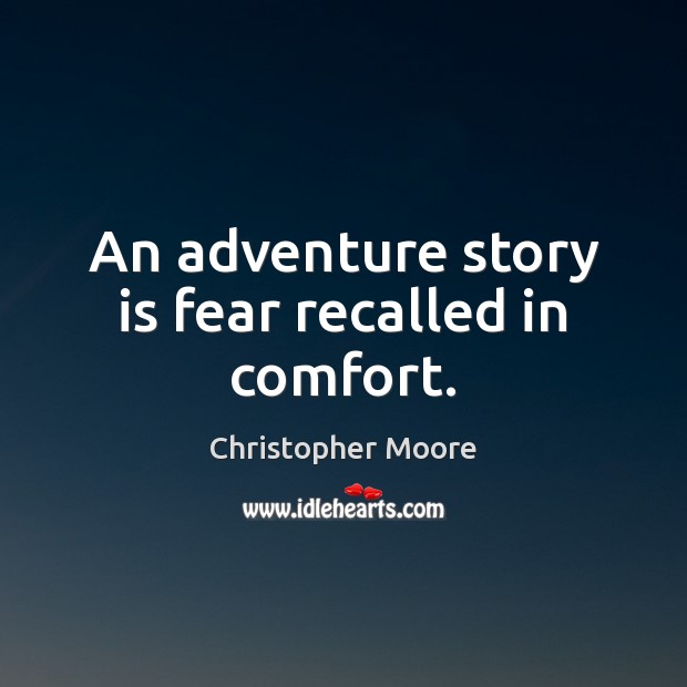 An adventure story is fear recalled in comfort. Christopher Moore Picture Quote