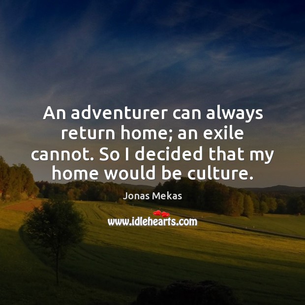 An adventurer can always return home; an exile cannot. So I decided Jonas Mekas Picture Quote