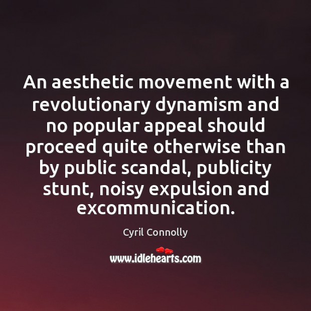 An aesthetic movement with a revolutionary dynamism and no popular appeal should Cyril Connolly Picture Quote