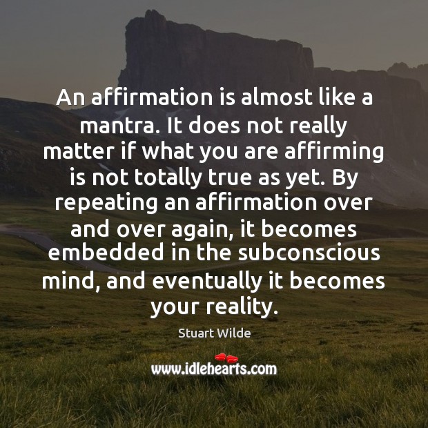 An affirmation is almost like a mantra. It does not really matter Stuart Wilde Picture Quote