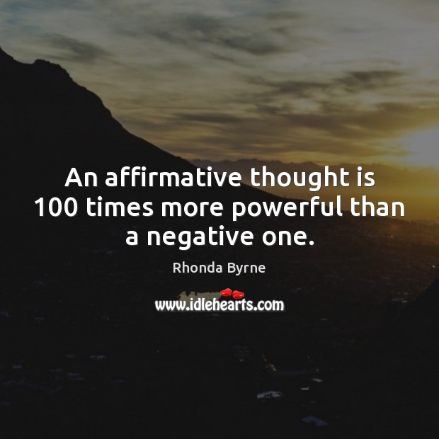 An affirmative thought is 100 times more powerful than a negative one. Rhonda Byrne Picture Quote