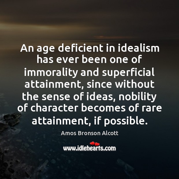 An age deficient in idealism has ever been one of immorality and Amos Bronson Alcott Picture Quote