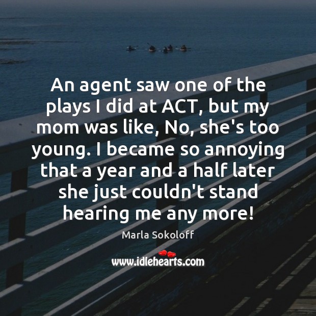 An agent saw one of the plays I did at ACT, but Marla Sokoloff Picture Quote