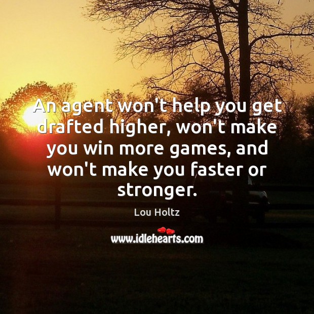 An agent won’t help you get drafted higher, won’t make you win Lou Holtz Picture Quote
