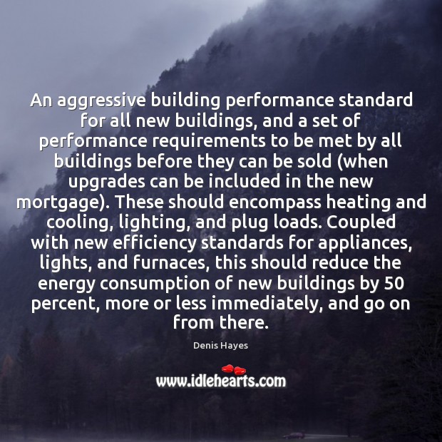 An aggressive building performance standard for all new buildings, and a set Denis Hayes Picture Quote