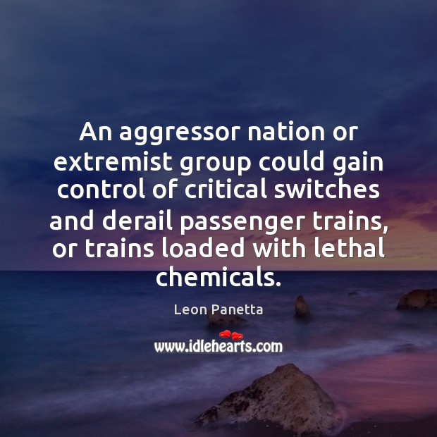 An aggressor nation or extremist group could gain control of critical switches Leon Panetta Picture Quote
