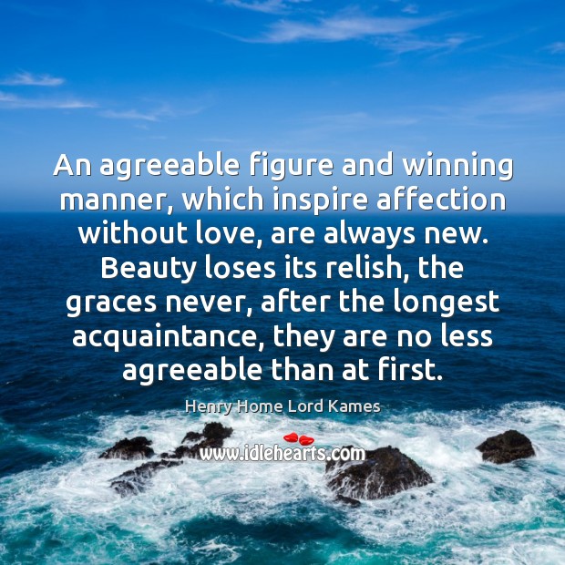 An agreeable figure and winning manner, which inspire affection without love, are 