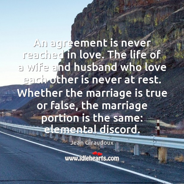 An agreement is never reached in love. The life of a wife Jean Giraudoux Picture Quote