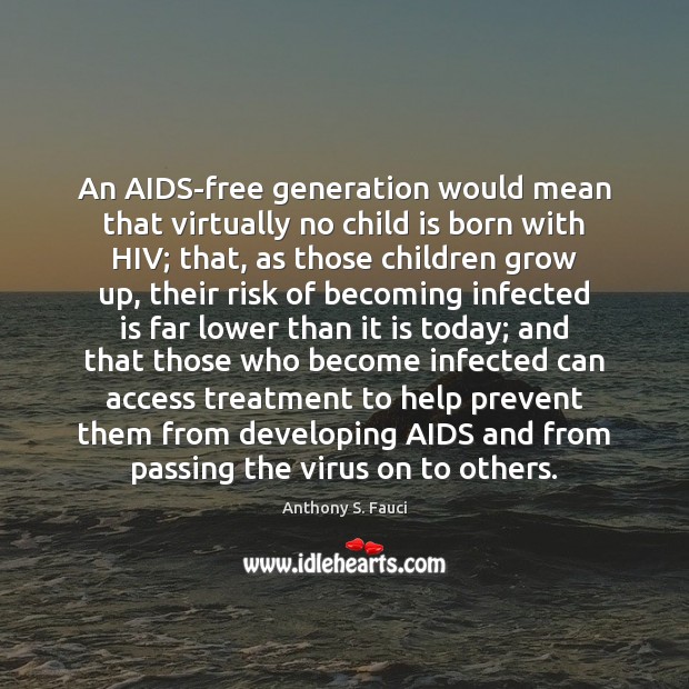 An AIDS-free generation would mean that virtually no child is born with Anthony S. Fauci Picture Quote
