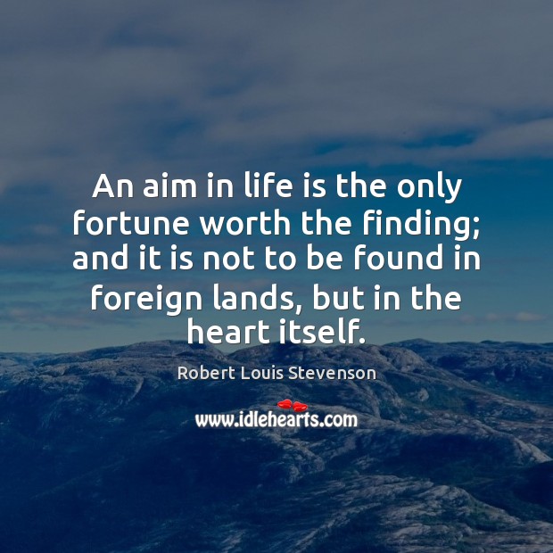 An aim in life is the only fortune worth the finding; and Robert Louis Stevenson Picture Quote