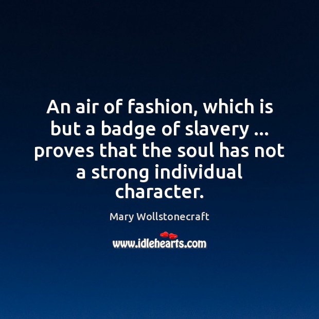 An air of fashion, which is but a badge of slavery … proves Mary Wollstonecraft Picture Quote