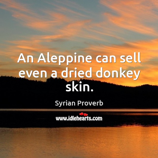 An aleppine can sell even a dried donkey skin. Syrian Proverbs Image
