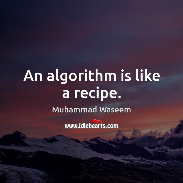 An algorithm is like a recipe. Muhammad Waseem Picture Quote