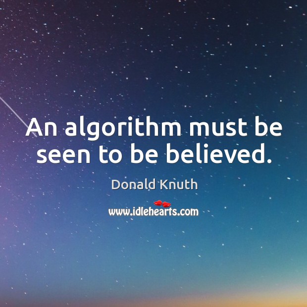 An algorithm must be seen to be believed. Donald Knuth Picture Quote