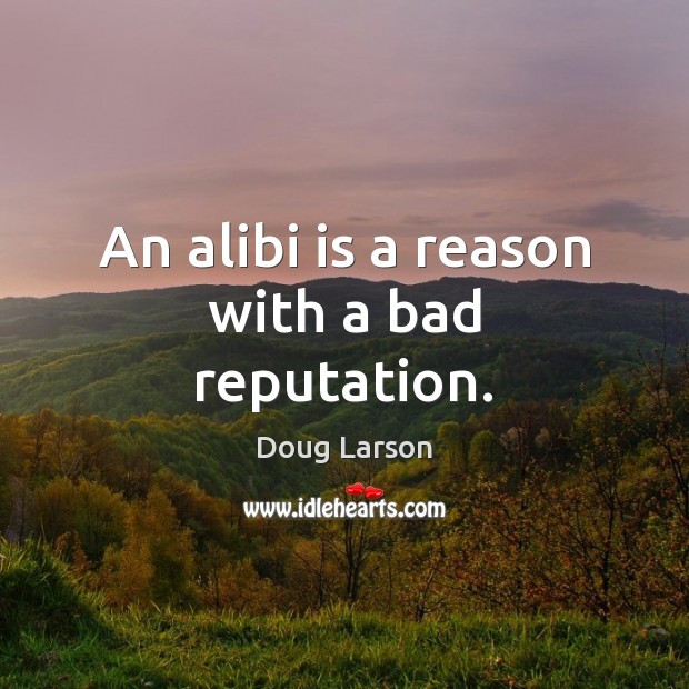 An alibi is a reason with a bad reputation. Doug Larson Picture Quote