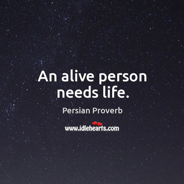 An alive person needs life. Persian Proverbs Image