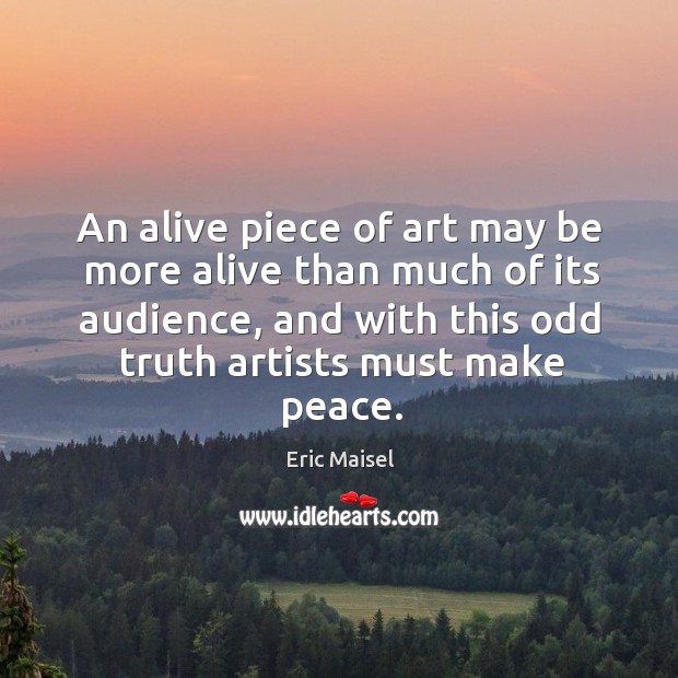An alive piece of art may be more alive than much of Eric Maisel Picture Quote