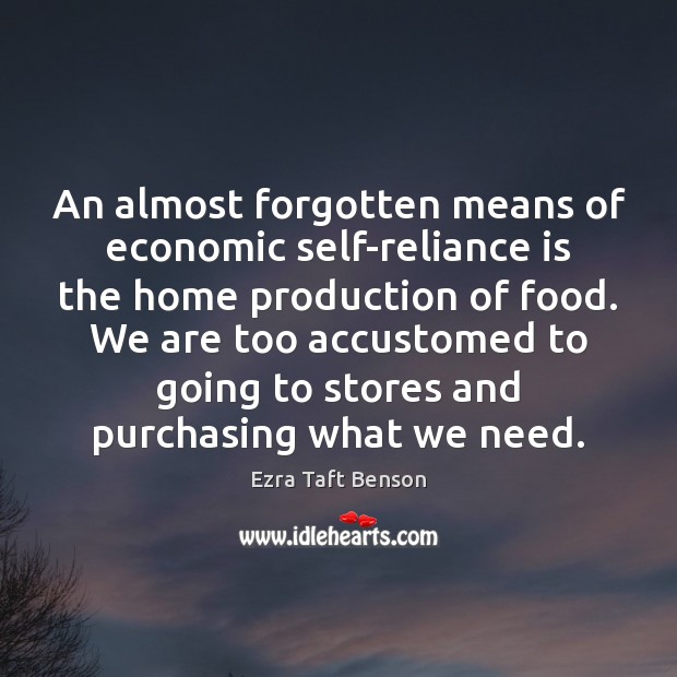 An almost forgotten means of economic self-reliance is the home production of Ezra Taft Benson Picture Quote