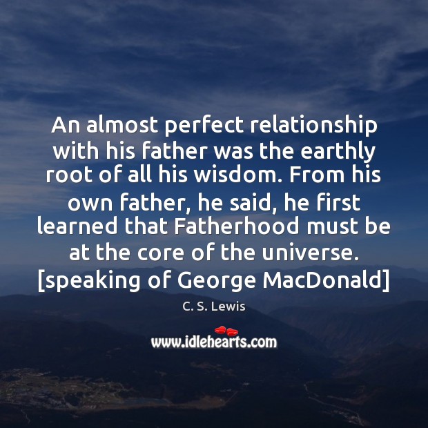 An almost perfect relationship with his father was the earthly root of 