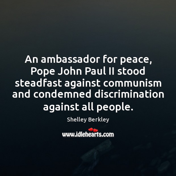 An ambassador for peace, Pope John Paul II stood steadfast against communism Shelley Berkley Picture Quote