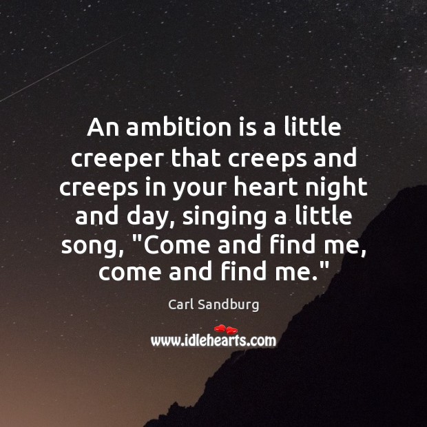 An ambition is a little creeper that creeps and creeps in your 