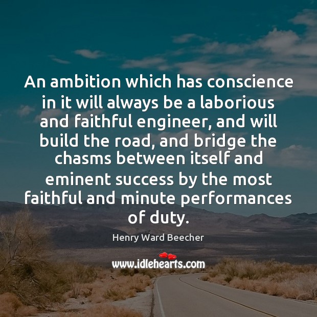 An ambition which has conscience in it will always be a laborious Image