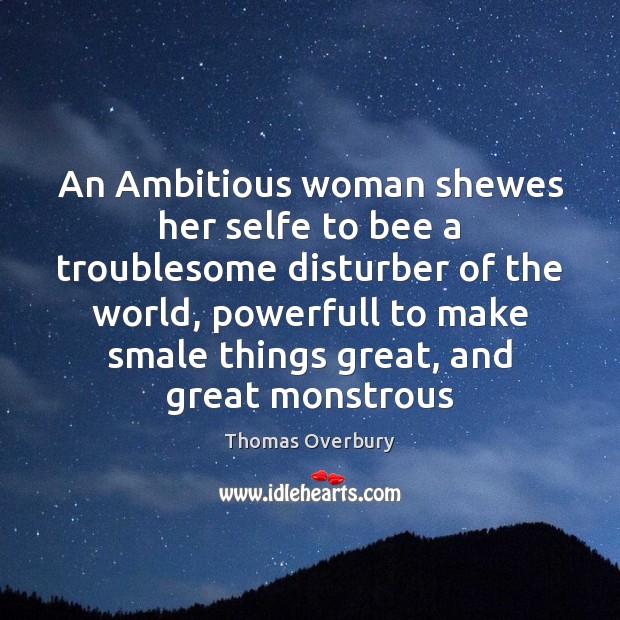 An Ambitious woman shewes her selfe to bee a troublesome disturber of Thomas Overbury Picture Quote