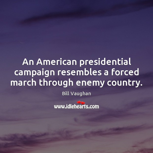 An American presidential campaign resembles a forced march through enemy country. Enemy Quotes Image