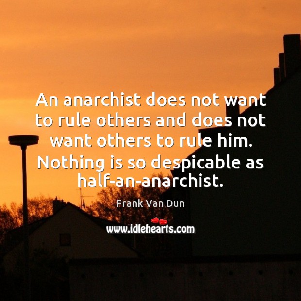 An anarchist does not want to rule others and does not want Frank Van Dun Picture Quote