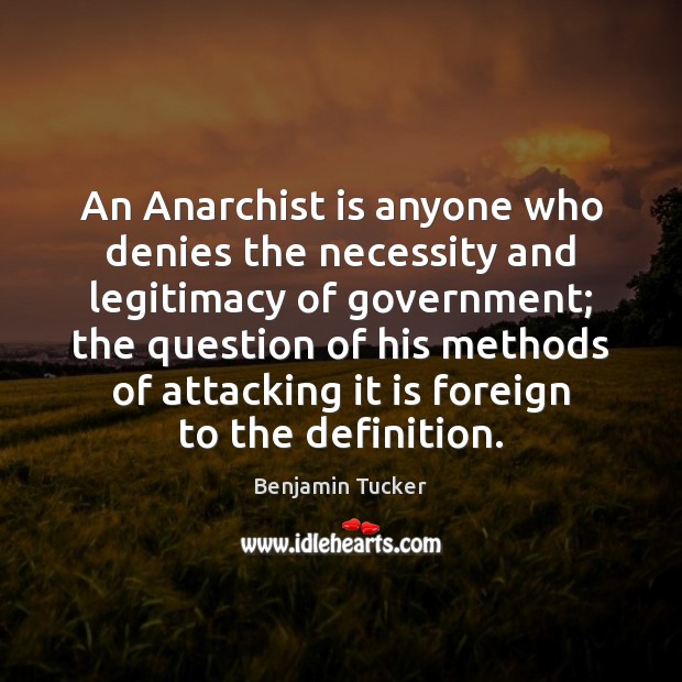 An Anarchist is anyone who denies the necessity and legitimacy of government; Benjamin Tucker Picture Quote