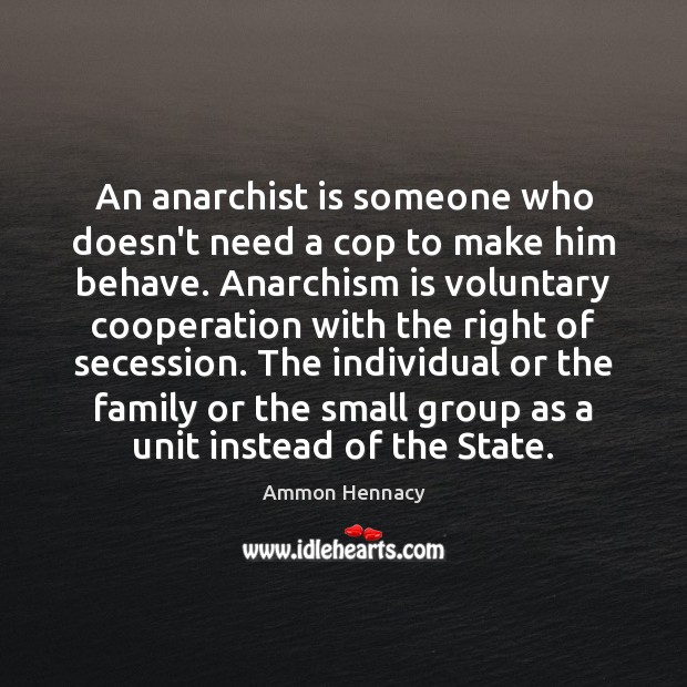 An anarchist is someone who doesn’t need a cop to make him Ammon Hennacy Picture Quote