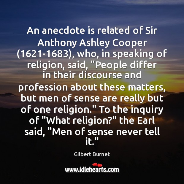 An anecdote is related of Sir Anthony Ashley Cooper (1621-1683), who, in Gilbert Burnet Picture Quote