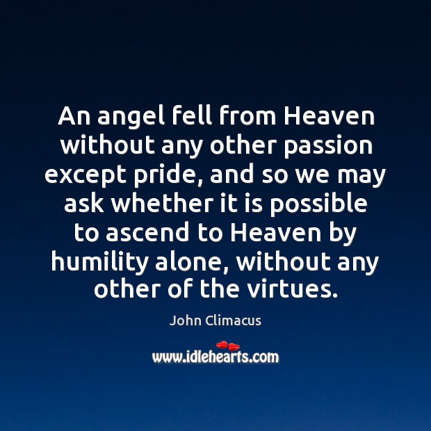 An angel fell from Heaven without any other passion except pride, and John Climacus Picture Quote
