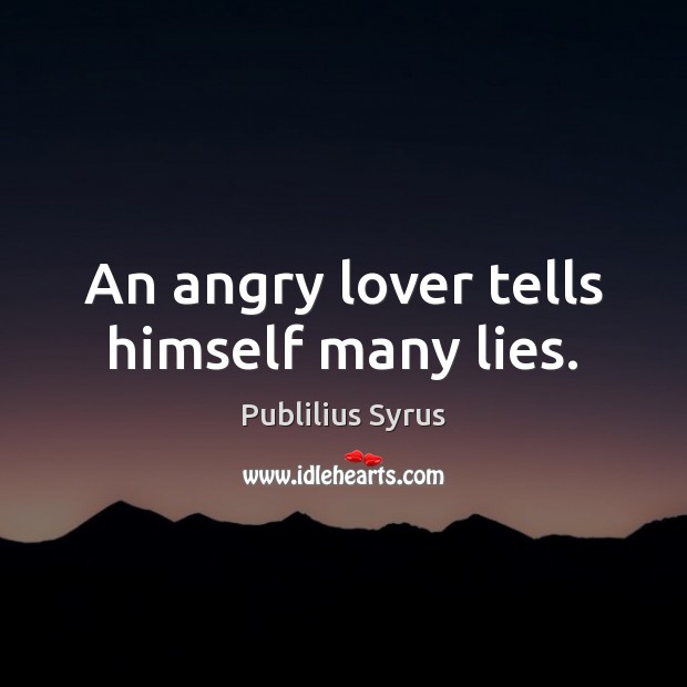 An angry lover tells himself many lies. Publilius Syrus Picture Quote