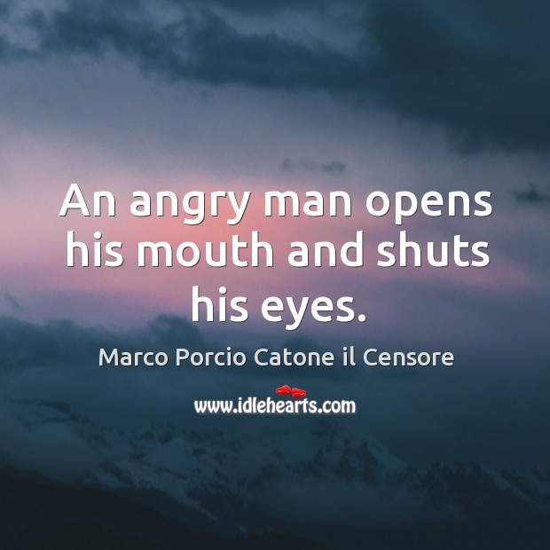 An angry man opens his mouth and shuts his eyes. Marco Porcio Catone il Censore Picture Quote
