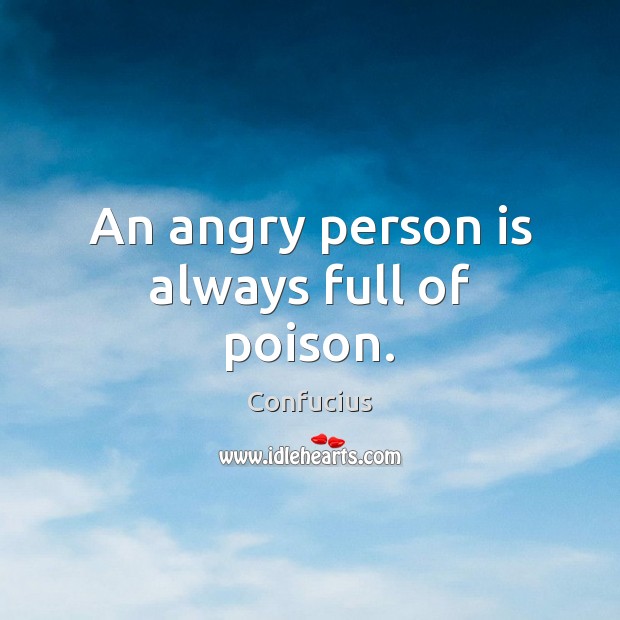 An angry person is always full of poison. Image