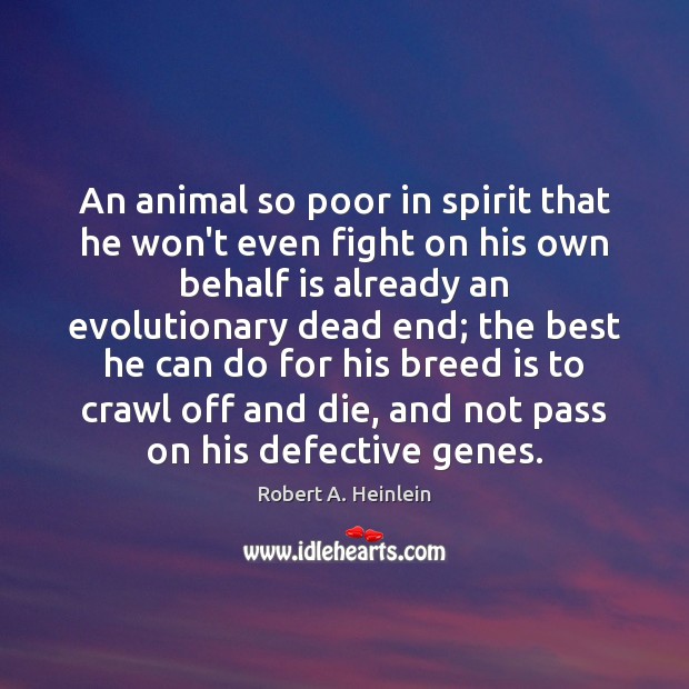 An animal so poor in spirit that he won’t even fight on Robert A. Heinlein Picture Quote