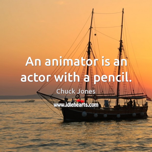 An animator is an actor with a pencil. Chuck Jones Picture Quote