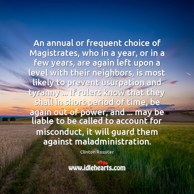 An annual or frequent choice of Magistrates, who in a year, or Clinton Rossiter Picture Quote