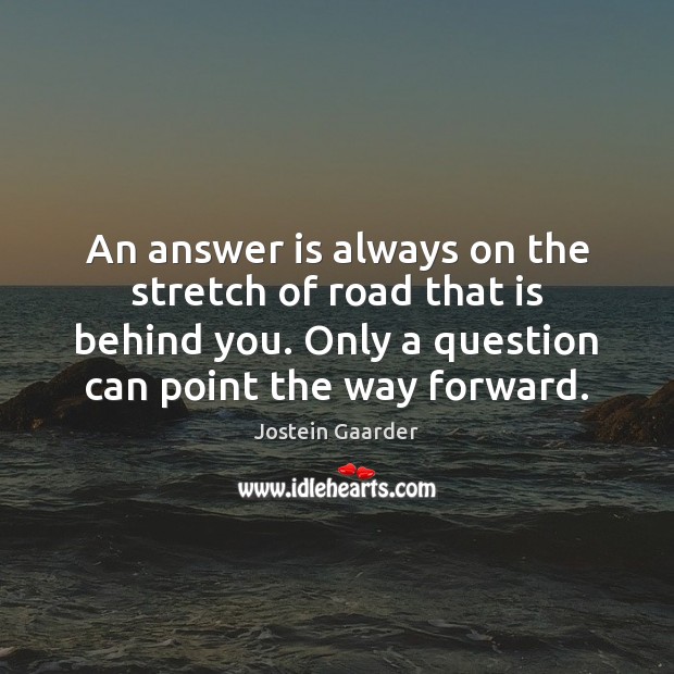 An answer is always on the stretch of road that is behind Jostein Gaarder Picture Quote