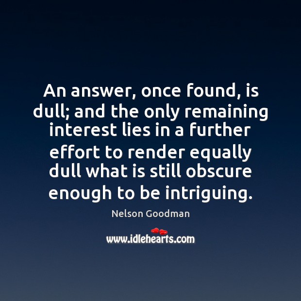 An answer, once found, is dull; and the only remaining interest lies Effort Quotes Image