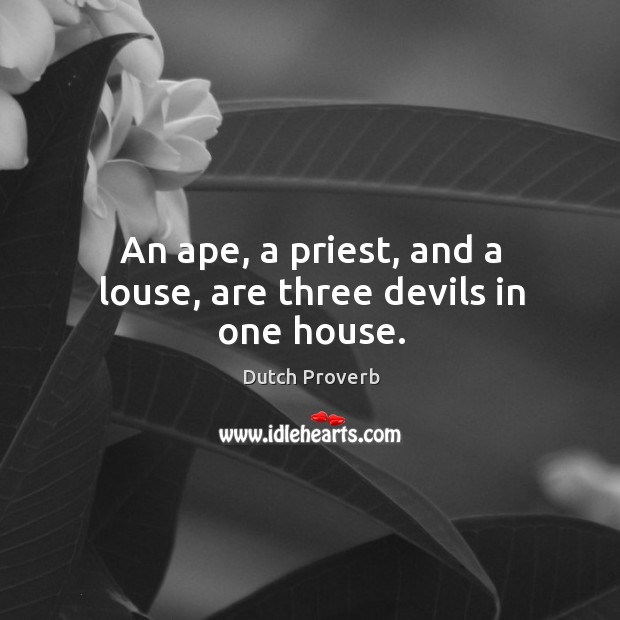 An ape, a priest, and a louse, are three devils in one house. Image