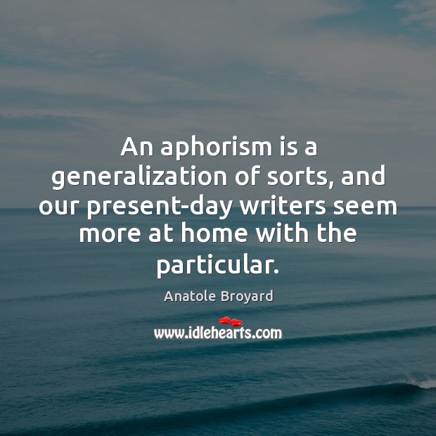 An aphorism is a generalization of sorts, and our present-day writers seem Image
