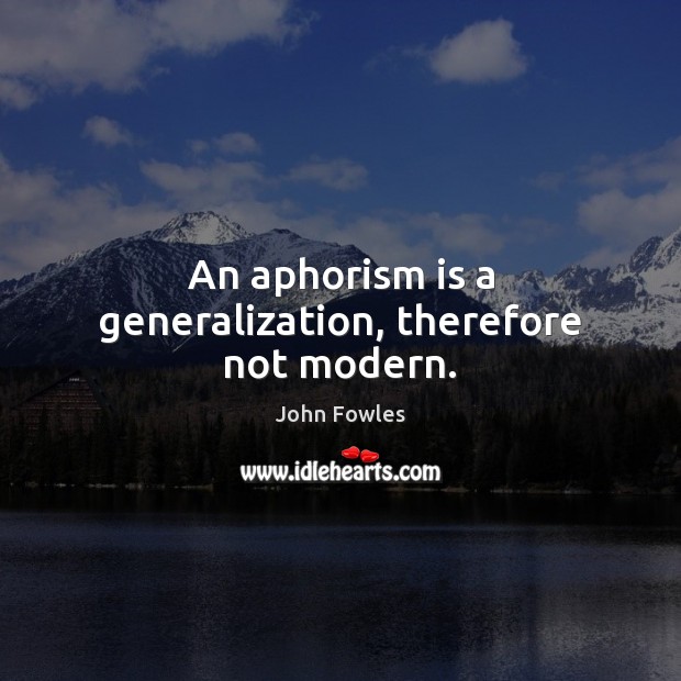 An aphorism is a generalization, therefore not modern. Image