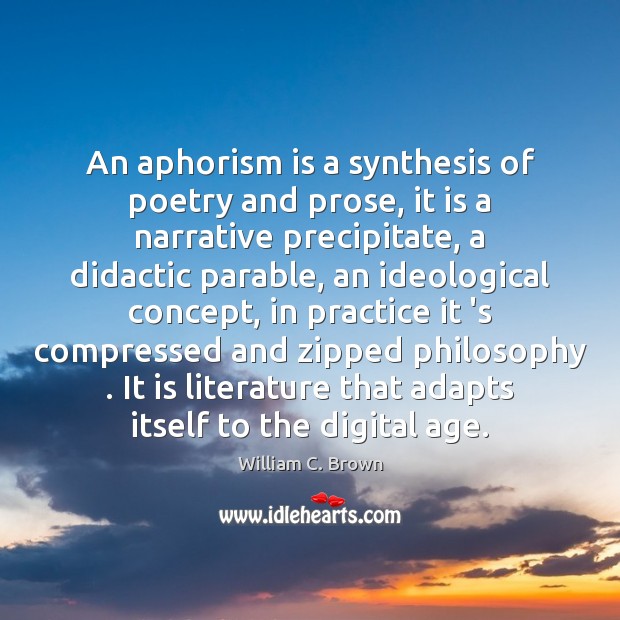 An aphorism is a synthesis of poetry and prose, it is a Image