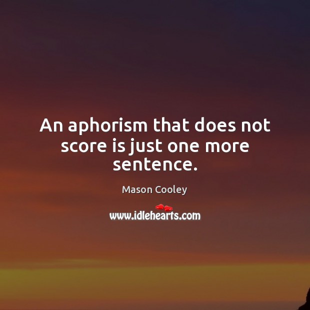 An aphorism that does not score is just one more sentence. Mason Cooley Picture Quote